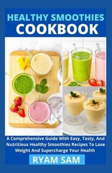 Paperback Healthy Smoothies Cookbook: A Comprehensive Guide With Easy, Tasty, And Nutritious Healthy Smoothies Recipes To Lose Weight And Supercharge Your H Book