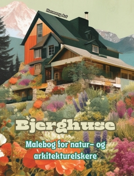 Hardcover Bjerghuse Malebog for natur- og arkitekturelskere Fantastisk design til total afslapning: Drømmehuse i utrolige bjerglandskaber for at tilskynde til k [Danish] Book