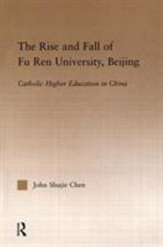 Hardcover The Rise and Fall of Fu Ren University, Beijing: Catholic Higher Education in China Book