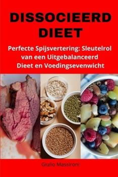Dissocieerd Dieet: Perfecte Spijsvertering: De Sleutelrol van een Uitgebalanceerd Dieet en Voeding Sevenwicht (Dutch Edition)