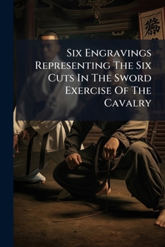 Paperback Six Engravings Representing The Six Cuts In The Sword Exercise Of The Cavalry Book