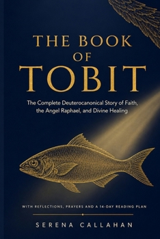 The Book of Tobit: The Complete Deuterocanonical Story of Faith, the Angel Raphael, and Divine Healing