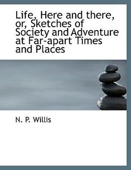 Paperback Life, Here and There, Or, Sketches of Society and Adventure at Far-Apart Times and Places [Large Print] Book