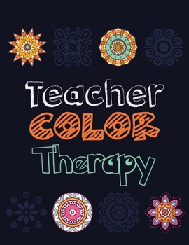 Teacher Color Therapy: Teacher's Stress Releasing Coloring book, Teacher Appreciation and motivational Coloring Book, Color the Stress Away and Bring ... Teacher's life, Teacher Christmas Gift Book