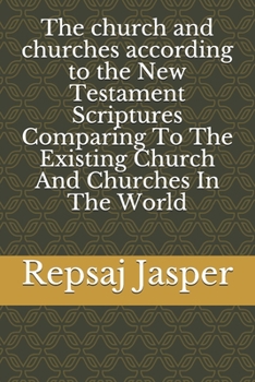 Paperback The church and churches according to the New Testament Scriptures Comparing To The Existing Church And Churches In The World Book