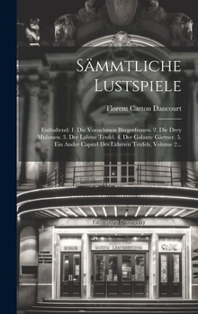 Hardcover Sämmtliche Lustspiele: Enthaltend: 1. Die Vornehmen Bürgerfrauen. 2. Die Drey Muhmen. 3. Der Lahme Teufel. 4. Der Galante Gärtner. 5. Ein And [German] Book