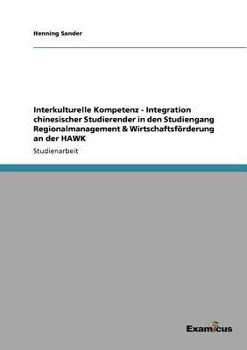 Paperback Interkulturelle Kompetenz - Integration chinesischer Studierender in den Studiengang Regionalmanagement & Wirtschaftsförderung an der HAWK [German] Book