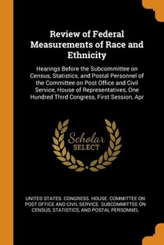 Review of federal measurements of race and ethnicity: hearings before the Subcommittee on Census, Statistics, and Postal Personnel of the Committee on ... Hundred Third Congress, first session, Apr