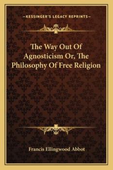 Paperback The Way Out Of Agnosticism Or, The Philosophy Of Free Religion Book