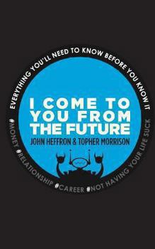 Paperback I Come to You From the Future: Everything You'll Need To Know Before You Know It! Book