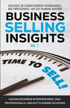 Paperback Business Selling Insights Vol. 7: Spotlights on Leading Business Intermediaries, M&A Professionals, and Exit Planning Advisors Book