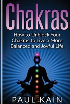 Paperback Chakras: How to Unblock your Chakras to Live a more Balanced and Joyful Life Book