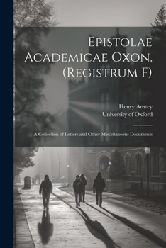 Paperback Epistolae Academicae Oxon. (Registrum F); a Collection of Letters and Other Miscellaneous Documents Book