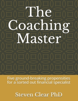 Paperback The Coaching Master: Five ground-breaking propensities for a sorted out financial specialist Book