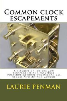 Paperback Common clock escapements: A description of common escapements and practical workshop methods for mechanical clocks ancient and modern Book