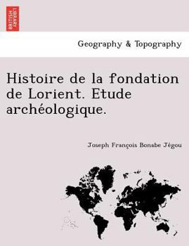 Paperback Histoire de La Fondation de Lorient. Etude Arche Ologique. [French] Book