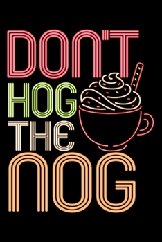 Paperback Notebook: Christmas Eggnog Don't Hog The Nog Holiday Hot Drinks Winter Black Lined Journal Writing Diary - 120 Pages 6 x 9 Book
