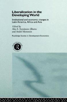 Liberalization in the Developing World: Institutional and Economic Changes in Latin America, Africa and Asia