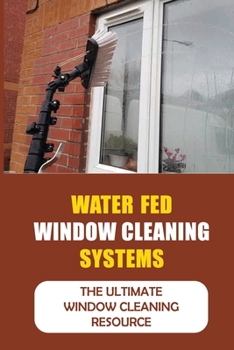 Paperback Water Fed Window Cleaning Systems: The Ultimate Window Cleaning Resource Book