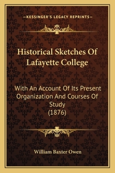 Paperback Historical Sketches Of Lafayette College: With An Account Of Its Present Organization And Courses Of Study (1876) Book