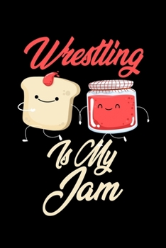 Wrestling is My Jam: Funny Wrestling Journal (Diary, Notebook) Christmas & Birthday Gift for Wrestling Enthusiasts