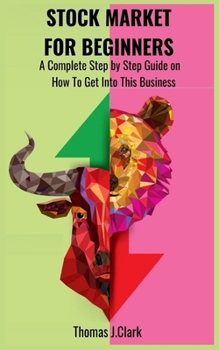 Paperback Stock Market for Beginners: A Complete Step By Step Guide on How to Get Into This Business Book