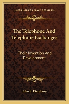 The Telephone and Telephone Exchanges; Their Invention and Development