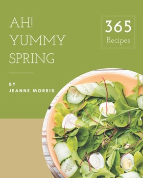Paperback Ah! 365 Yummy Spring Recipes: Start a New Cooking Chapter with Yummy Spring Cookbook! Book