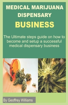 Paperback Marijuana Dispensary Business: The Ultimate steps guide on how to become and setup a successful medical dispensary business Book