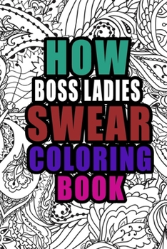 How Boss Ladies Swear Coloring Book: More than 50 coloring pages, A Coloring Book For Boss Ladies  , Birthday & Christmas Present For Boss Ladies , Boss Ladies Gifts