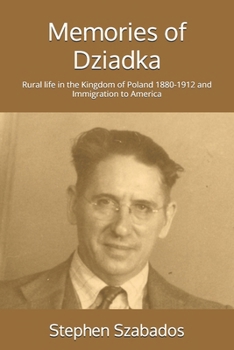 Paperback Memories of Dziadka: Rural life in the Kingdom of Poland 1880-1912 and Immigration to America Book