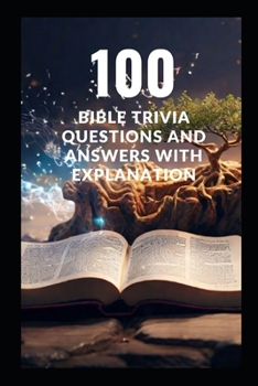 100 Bible Trivia Questions and Answers with Explanation: FaithQuest: 100 Bible Challenges for Families with Inspiring Truths, Historical Facts, ... for All Ages with Scripture References)