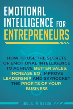Paperback Emotional Intelligence for Entrepreneurs: How to Use the Secrets of Emotional Intelligence to Achieve Better Sales, Increase EQ, Improve Leadership, a Book