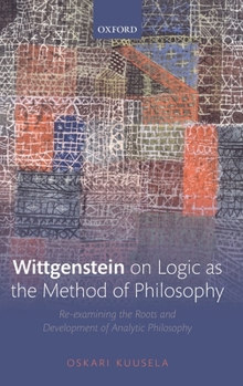 Hardcover Wittgenstein on Logic as the Method of Philosophy: Re-Examining the Roots and Development of Analytic Philosophy Book