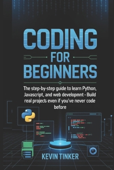 Paperback Coding for Beginners: The Step-by-Step Guide to Learn Python, JavaScript, and Web Development - Build Real Projects Even If You've Never Coded Before Book