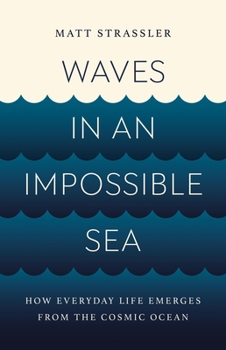 Hardcover Waves in an Impossible Sea: How Everyday Life Emerges from the Cosmic Ocean Book