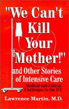 Paperback We Can't Kill Your Mother!: And Other Stories of Intensive Care: Medical and Ethical Challenges in the ICU Book