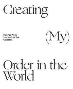 Hardcover Creating (My) Order in the World: Selected Works from the Ernst Ploil Collection Book