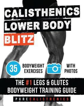 Paperback Calisthenics: Lower Body BLITZ: 35 Bodyweight Exercises The #1 Legs & Glutes Bodyweight Training Guide Book