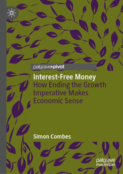 Hardcover Interest-Free Money: How Ending the Growth Imperative Makes Economic Sense Book
