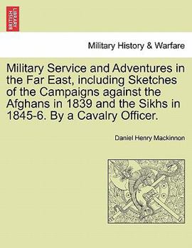 Paperback Military Service and Adventures in the Far East, including Sketches of the Campaigns against the Afghans in 1839 and the Sikhs in 1845-6. By a Cavalry Book