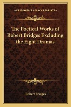 Paperback The Poetical Works of Robert Bridges Excluding the Eight Dramas Book