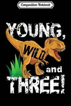 Paperback Composition Notebook: Kids Young Wild and Three (3) Dinosaur T-Rex Birthday Boys Journal/Notebook Blank Lined Ruled 6x9 100 Pages Book