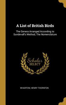 Hardcover A List of British Birds: The Genera Arranged According to Sundevall's Method, The Nomenclature Book