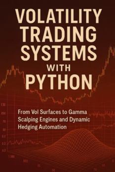 Paperback Volatility Trading Systems with Python: From Vol Surfaces to Gamma Scalping Engines and Dynamic Hedging Automation: Real-Time Volatility Engines, Hedg Book