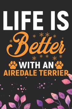 Life Is Better With An Airedale Terrier: Cool Airedale Terrier Dog Journal Notebook - Airedale Terrier Puppy Lover Gifts – Funny Airedale Terrier Dog ... Terrier Owner Gifts. 6 x 9 in 120 pages