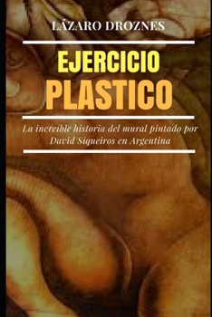 Paperback Ejercicio Plastico: La increíble historia del mural de David Siqueiros por encargo de Natalio Botana [Spanish] Book