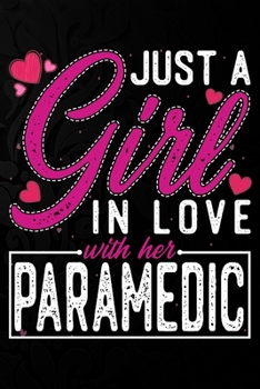 Just A Girl In Love With Her Paramedic: Cute Valentine's day or anniversary notebook for a girl whose boyfriend or husband is an awesome Paramedic.  100 Pages 6X9 Inch Lined journal notebook.