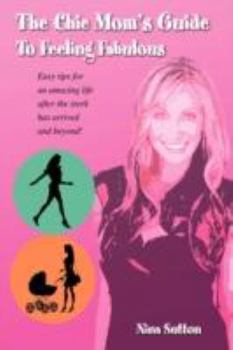 Paperback The Chic Mom's Guide To Feeling Fabulous: Easy tips for an amazing life after the stork has arrived and beyond! Book