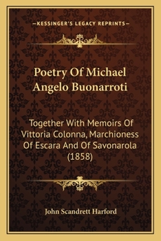 Paperback Poetry Of Michael Angelo Buonarroti: Together With Memoirs Of Vittoria Colonna, Marchioness Of Escara And Of Savonarola (1858) Book